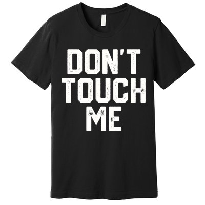 DonT Touch Me Funny Humor Introverted Sarcasm Premium T-Shirt