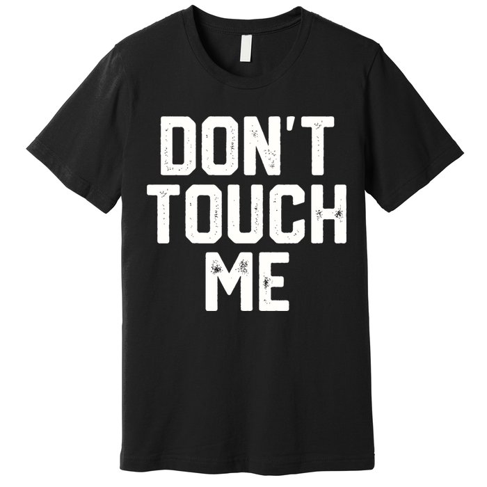 DonT Touch Me Funny Humor Introverted Sarcasm Premium T-Shirt