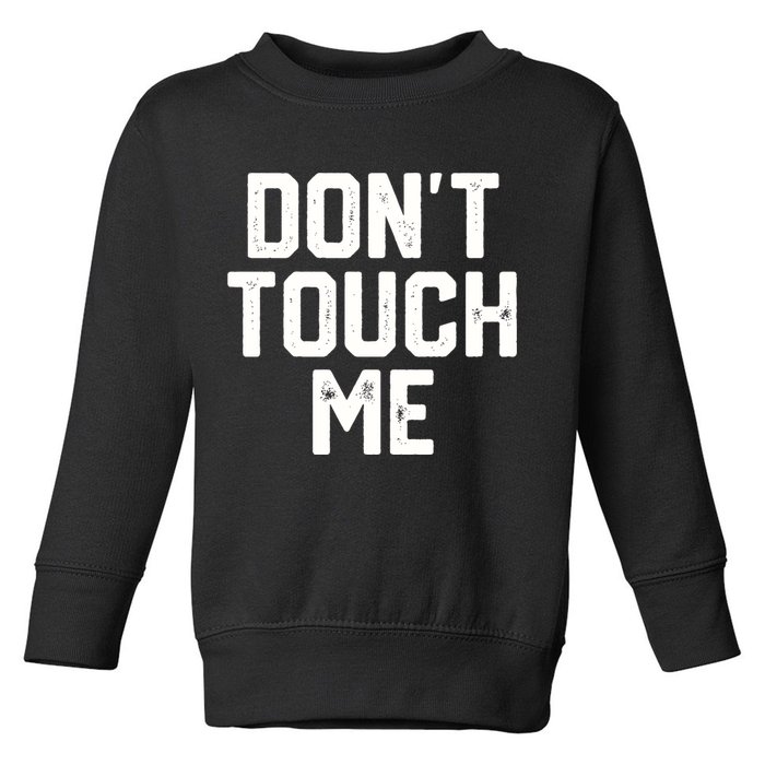 DonT Touch Me Funny Humor Introverted Sarcasm Toddler Sweatshirt