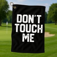 DonT Touch Me Funny Humor Introverted Sarcasm Golf Towel