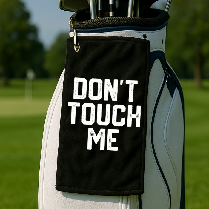 DonT Touch Me Funny Humor Introverted Sarcasm Golf Towel