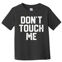DonT Touch Me Funny Humor Introverted Sarcasm Toddler T-Shirt