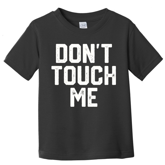 DonT Touch Me Funny Humor Introverted Sarcasm Toddler T-Shirt