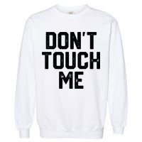 DonT Touch Me Funny Humor Introverted Sarcasm Garment-Dyed Sweatshirt