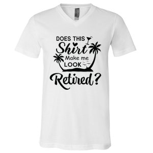 Does This Make Me Look Retired Retirement Humor V-Neck T-Shirt