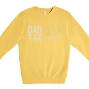 Dad Tax Making Sure ItS Not Fathers Day Dad Joke Premium Crewneck Sweatshirt