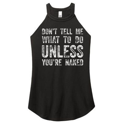 DonT Tell Me What To Do Unless YouRe Naked Women’s Perfect Tri Rocker Tank