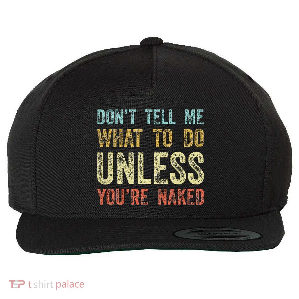 DonT Tell Me What To Do Unless YouRe Naked Wool Snapback Cap