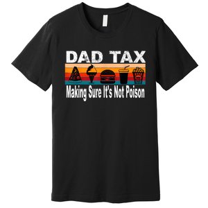 Dad Tax Making Sure Its Not Funny Fathers Day Premium T-Shirt