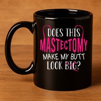 Does This Mastectomy Make My Butt Look Big Breast Cancer 11oz C Handle Ceramic Mug