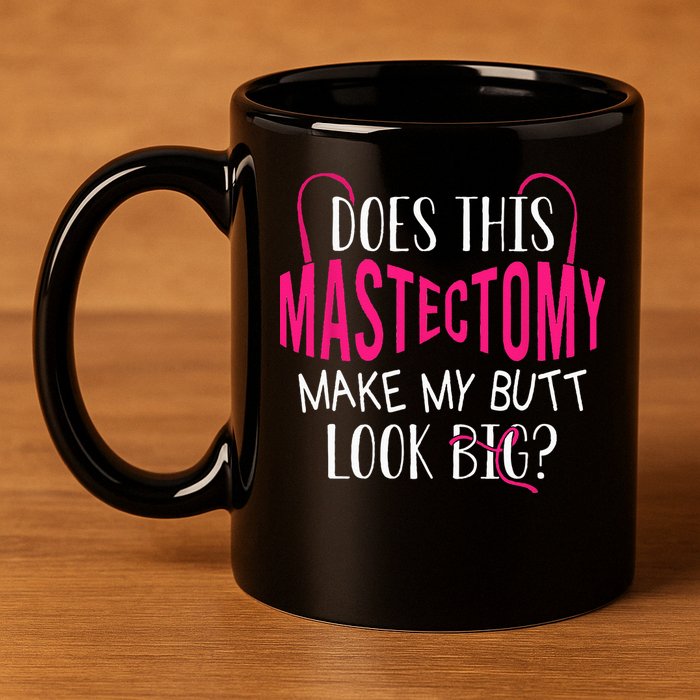 Does This Mastectomy Make My Butt Look Big Breast Cancer 11oz C Handle Ceramic Mug