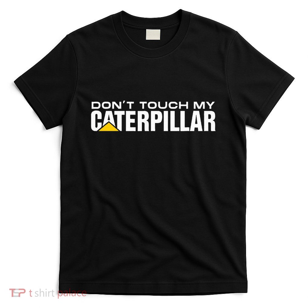 Dont Touch My Cat Digger Dozer Dumper Driver Fan Caterpillar T-Shirt