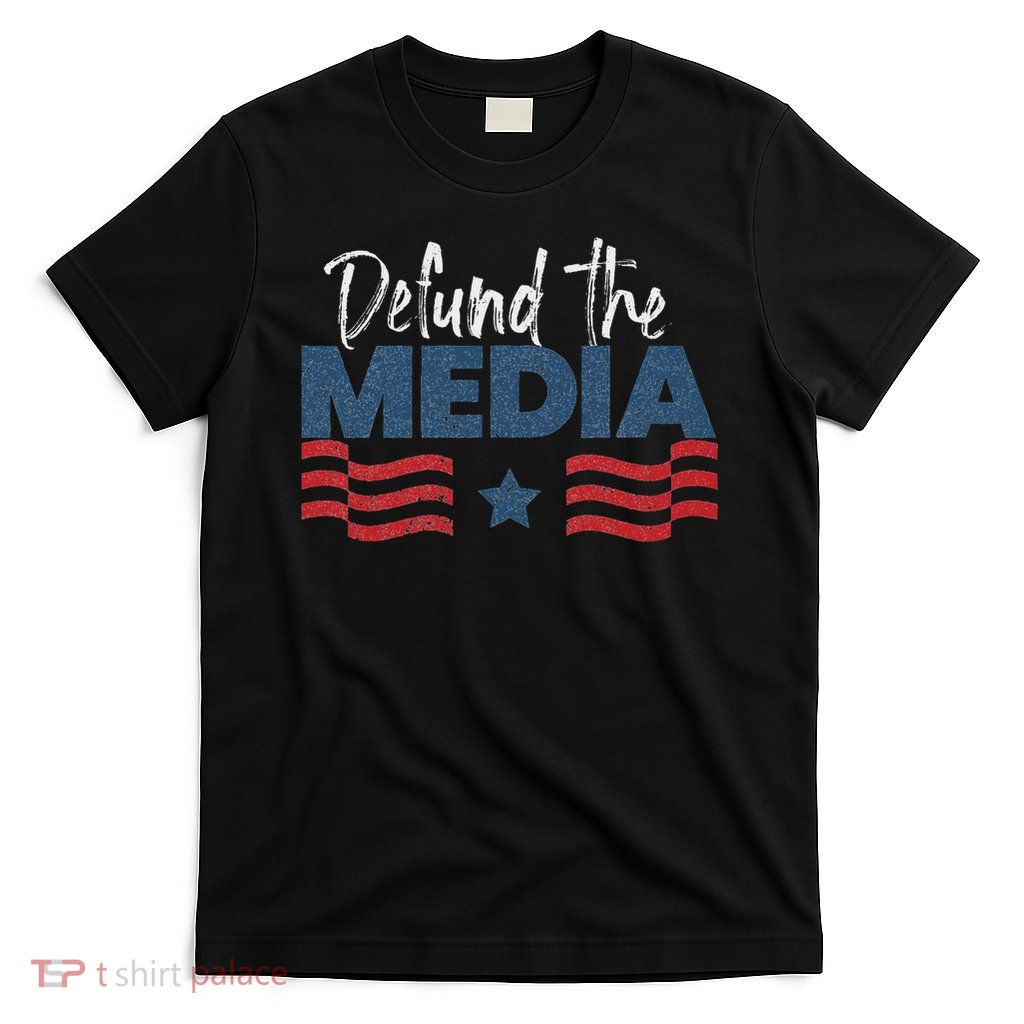 Defund The Media Political Election Usa Patriotism Pride T-Shirt