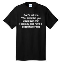 Don’T Tell Me You Look Like You Would Ruin Me Tall T-Shirt