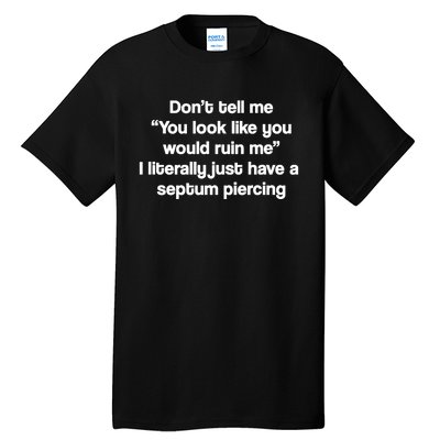 Don’T Tell Me You Look Like You Would Ruin Me Tall T-Shirt