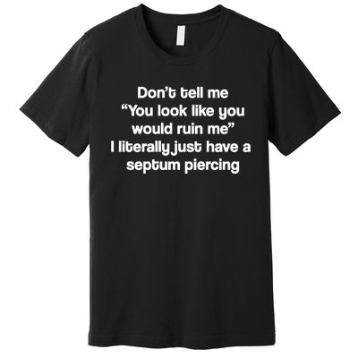 Don’T Tell Me You Look Like You Would Ruin Me Premium T-Shirt