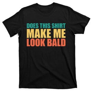 Does This Make Me Look Bald T-Shirt