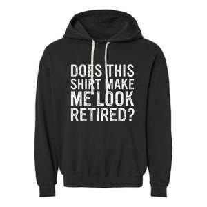 Does This Make Me Look Retired Funny Retirement Garment-Dyed Fleece Hoodie