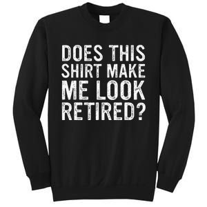 Does This Make Me Look Retired Funny Retirement Sweatshirt