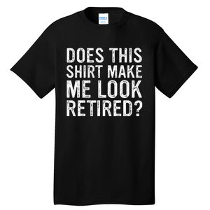 Does This Make Me Look Retired Funny Retirement Tall T-Shirt