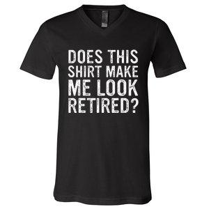 Does This Make Me Look Retired Funny Retirement V-Neck T-Shirt