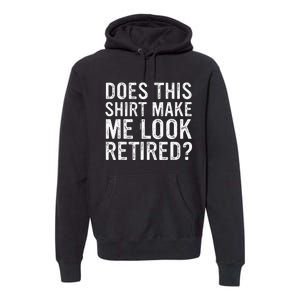 Does This Make Me Look Retired Funny Retirement Premium Hoodie