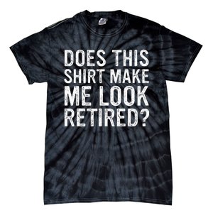 Does This Make Me Look Retired Funny Retirement Tie-Dye T-Shirt