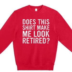 Does This Make Me Look Retired Funny Retirement Premium Crewneck Sweatshirt