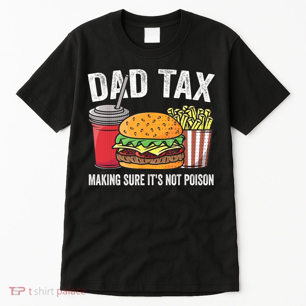 Dad Tax Making Sure It's Not Poi Son Funny Father's Day  Tall T-Shirt