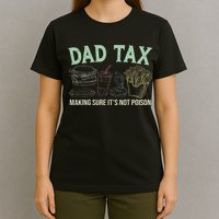 Dad Tax Making Sure It's Not Funny Fathers Day T-Shirt