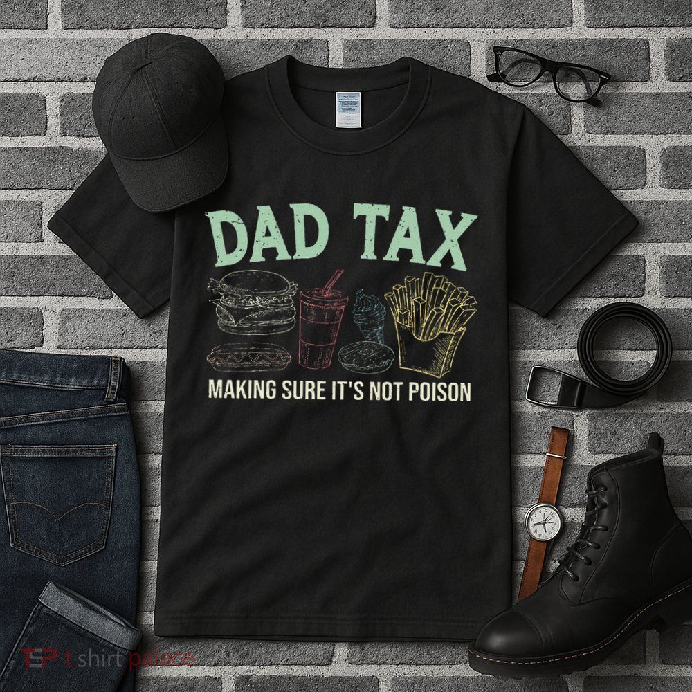 Dad Tax Making Sure It's Not Funny Fathers Day Tall T-Shirt