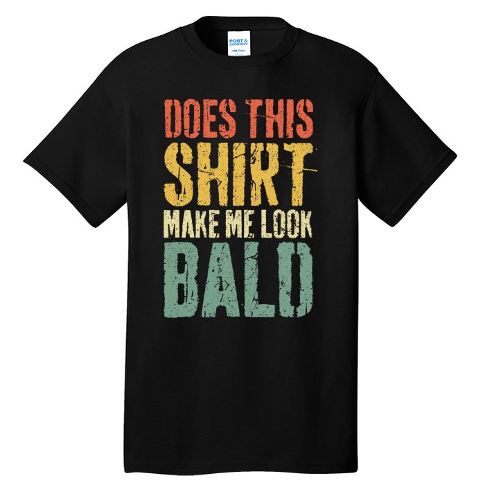 Does This Make Me Look Bald Funny Bald Tall T-Shirt