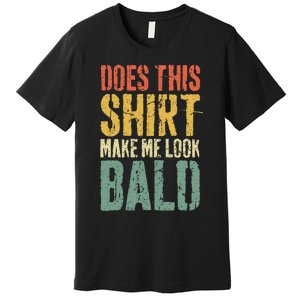 Does This Make Me Look Bald Funny Bald Premium T-Shirt