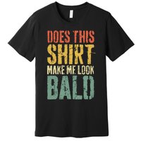 Does This Make Me Look Bald Funny Bald Premium T-Shirt