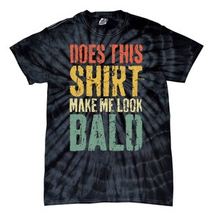 Does This Make Me Look Bald Funny Bald Tie-Dye T-Shirt