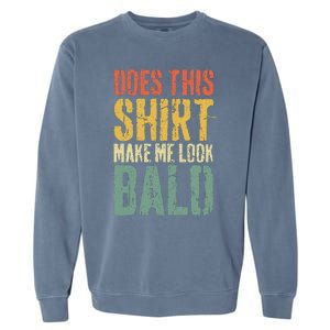 Does This Make Me Look Bald Funny Bald Garment-Dyed Sweatshirt