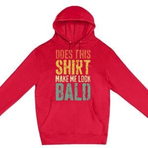 Does This Make Me Look Bald Funny Bald Premium Pullover Hoodie