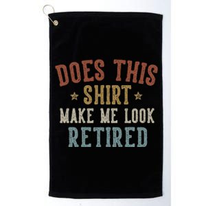 Does This Make Me Look Retired Funny Retirement Platinum Collection Golf Towel