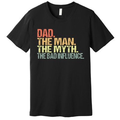 Dad The Man The Myth The Bad Influence Premium T-Shirt