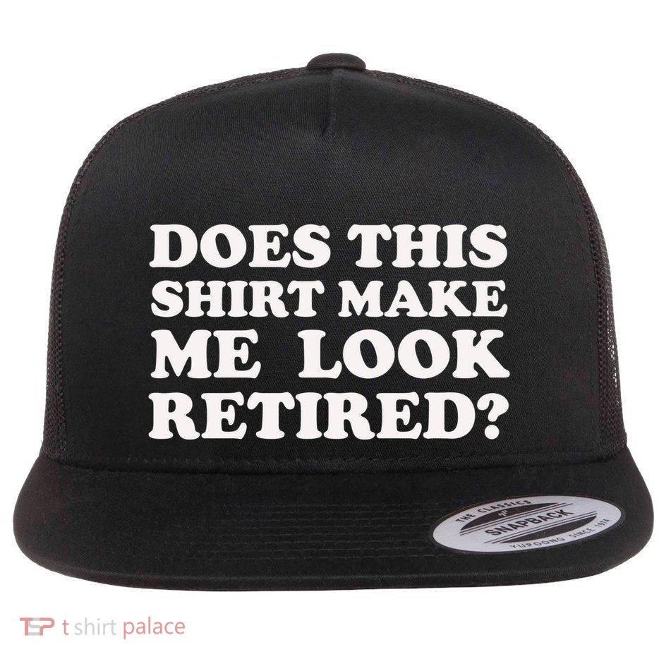Does This Make Me Look Retired Flat Bill Trucker Hat