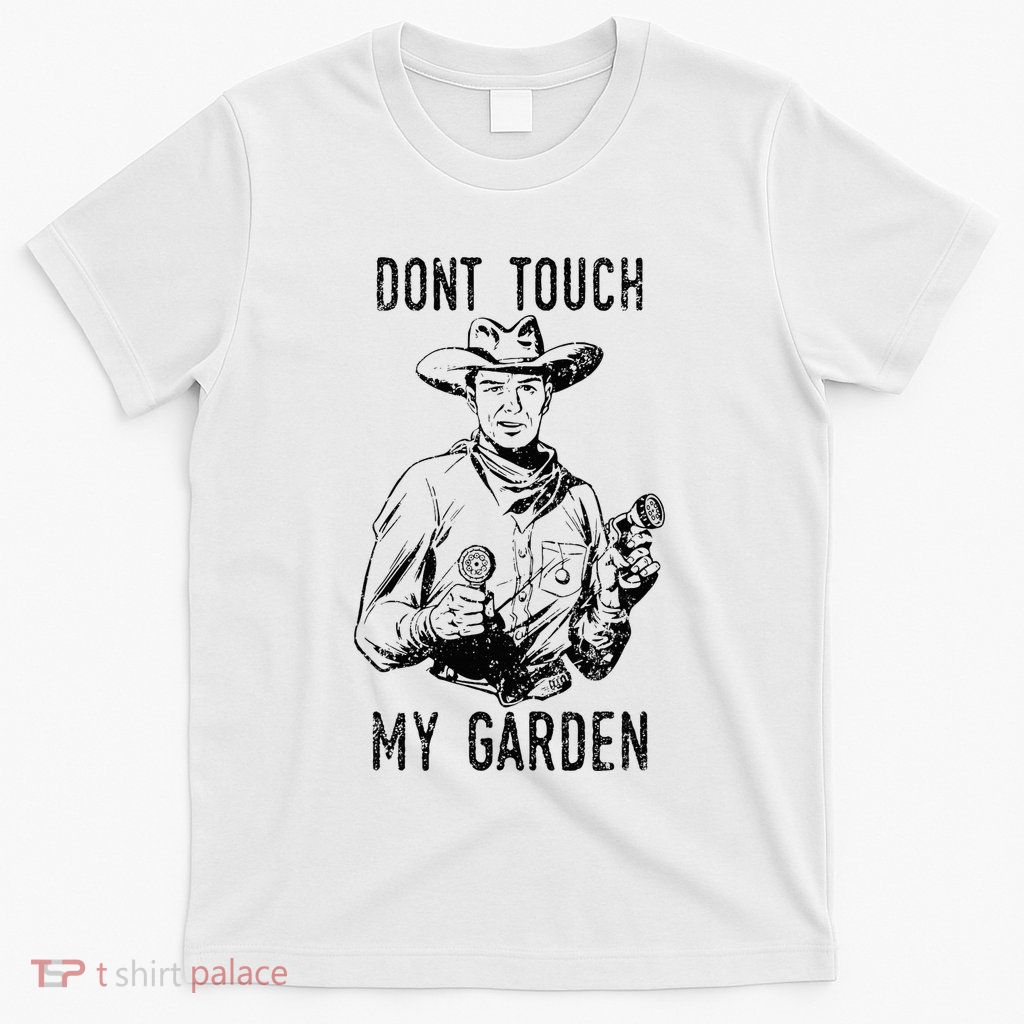 DonT Touch My Garden Funny Gardening T-Shirt