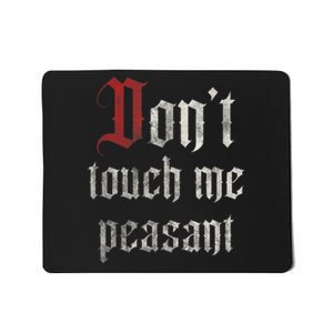 Don't Touch Me Peasant Funny Renaissance Festival Mousepad