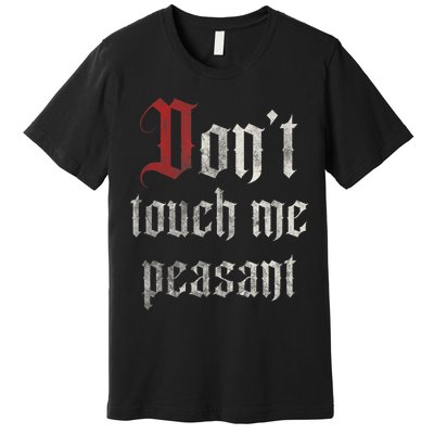 Don't Touch Me Peasant Funny Renaissance Festival Premium T-Shirt