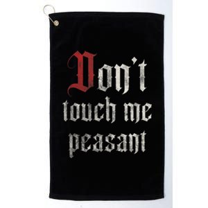 Don't Touch Me Peasant Funny Renaissance Festival Platinum Collection Golf Towel