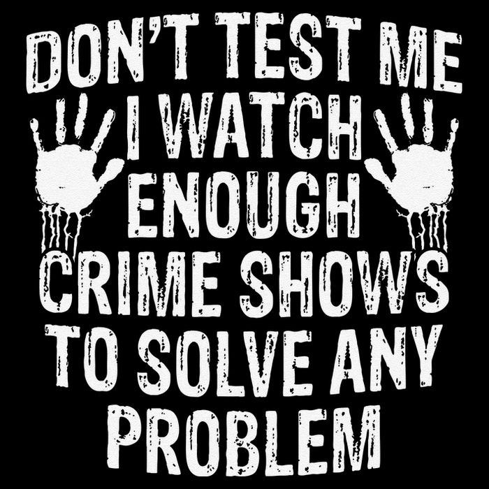 DonT Test Me Watch Enough Crime Shows To Solve Any Problem Flat Bill Trucker Hat