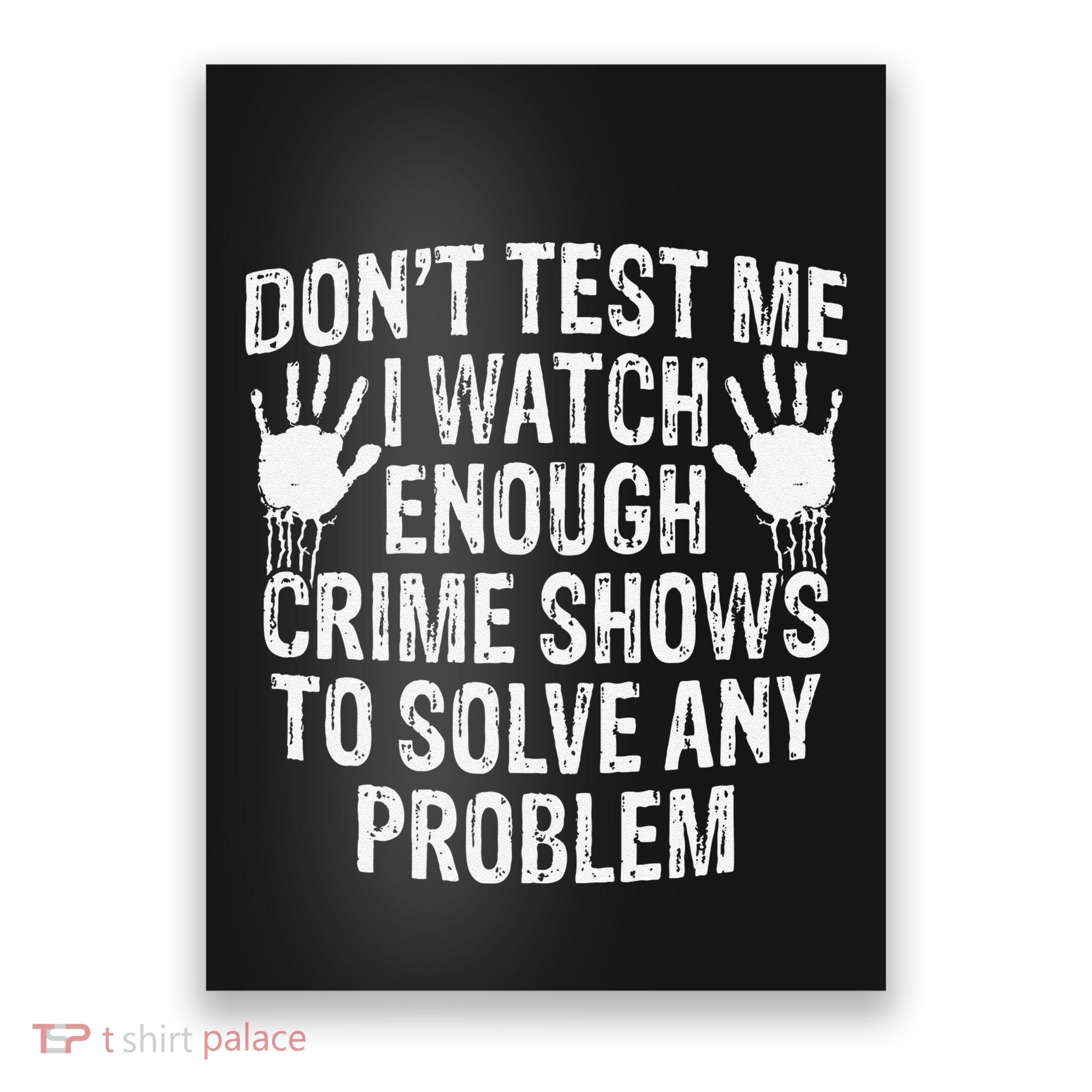 DonT Test Me Watch Enough Crime Shows To Solve Any Problem Poster