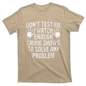 DonT Test Me Watch Enough Crime Shows To Solve Any Problem T-Shirt