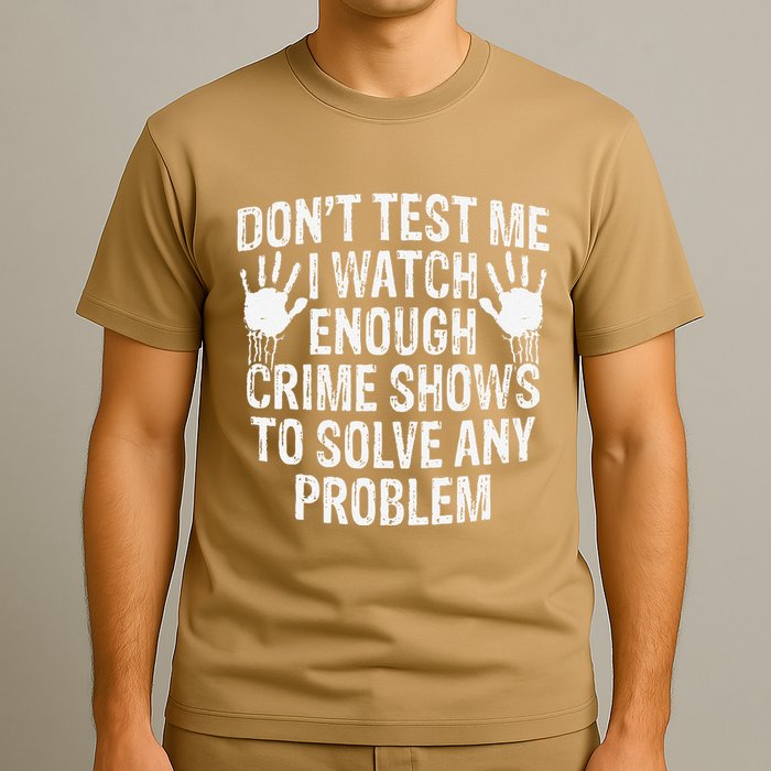 DonT Test Me Watch Enough Crime Shows To Solve Any Problem T-Shirt