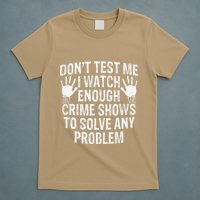 DonT Test Me Watch Enough Crime Shows To Solve Any Problem T-Shirt