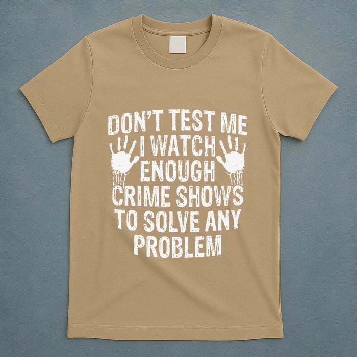 DonT Test Me Watch Enough Crime Shows To Solve Any Problem T-Shirt